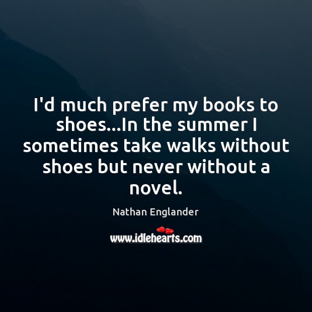 I’d much prefer my books to shoes…In the summer I sometimes Nathan Englander Picture Quote