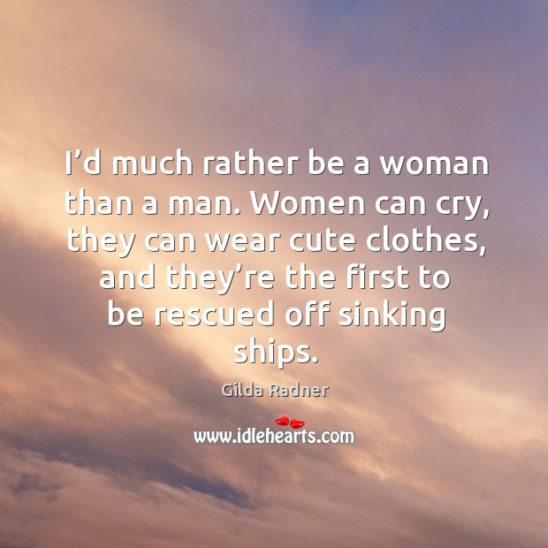 I’d much rather be a woman than a man. Women can cry Gilda Radner Picture Quote