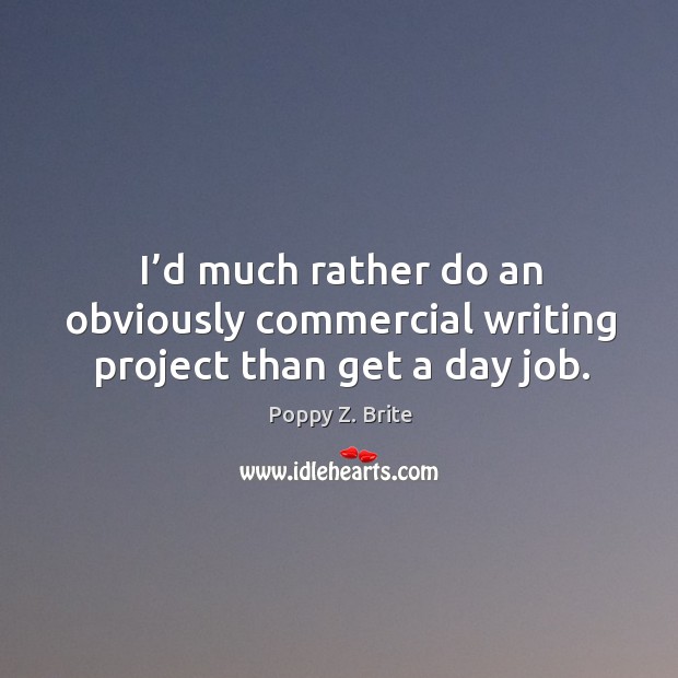 I’d much rather do an obviously commercial writing project than get a day job. Poppy Z. Brite Picture Quote