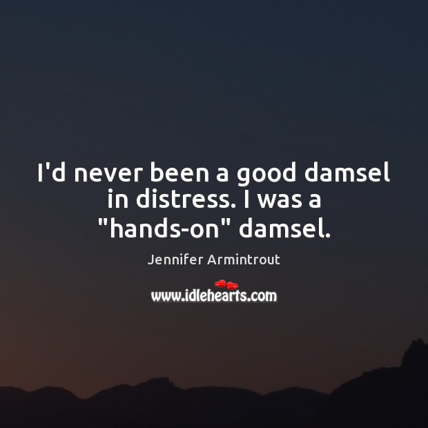 I’d never been a good damsel in distress. I was a “hands-on” damsel. Image