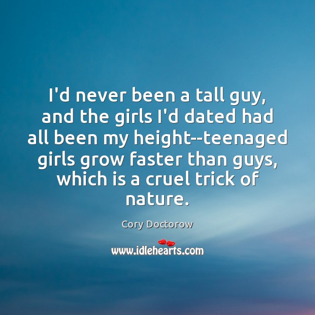 I’d never been a tall guy, and the girls I’d dated had Cory Doctorow Picture Quote