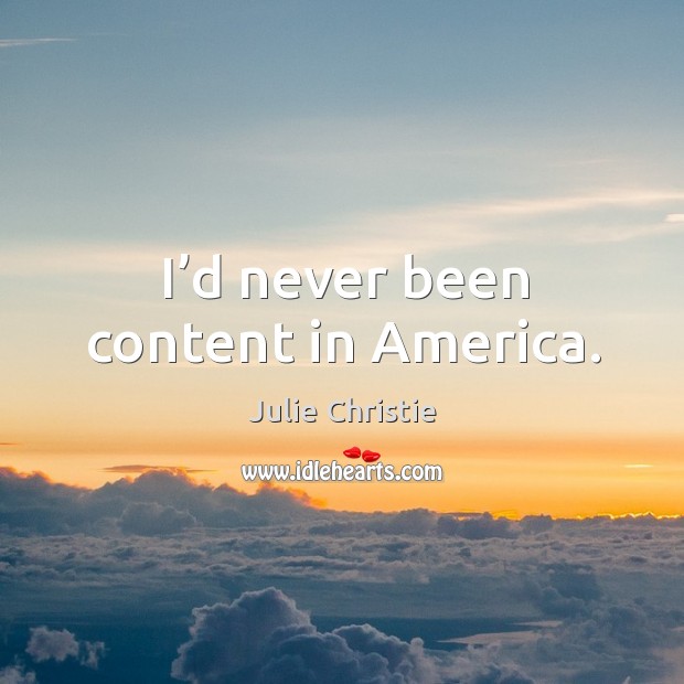 I’d never been content in america. Image