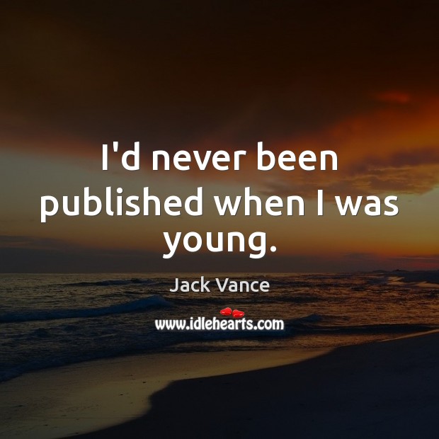 I’d never been published when I was young. Image
