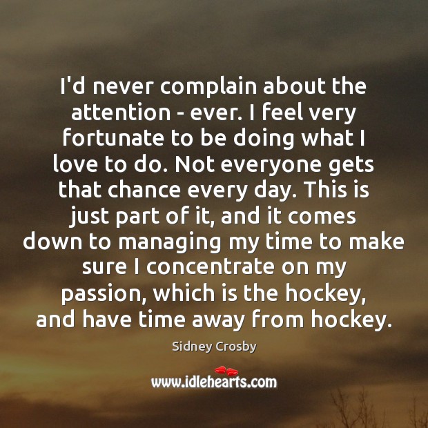 I’d never complain about the attention – ever. I feel very fortunate Complain Quotes Image