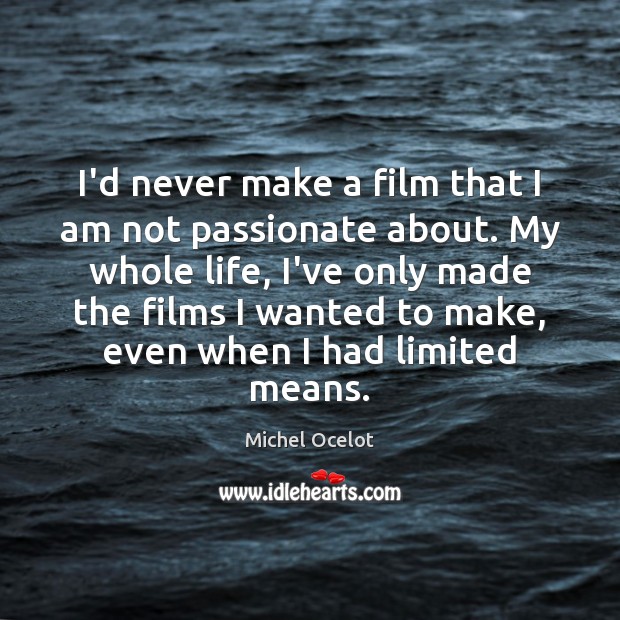 I’d never make a film that I am not passionate about. My Michel Ocelot Picture Quote