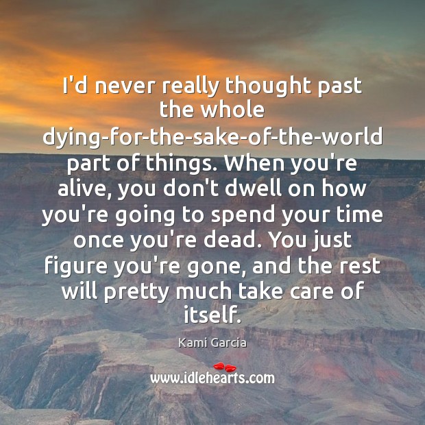 I’d never really thought past the whole dying-for-the-sake-of-the-world part of things. When Kami Garcia Picture Quote
