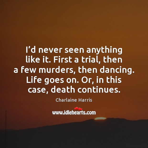 I’d never seen anything like it. First a trial, then a Charlaine Harris Picture Quote