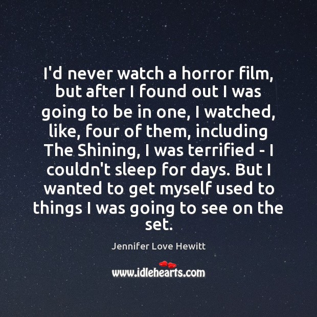 I’d never watch a horror film, but after I found out I Jennifer Love Hewitt Picture Quote