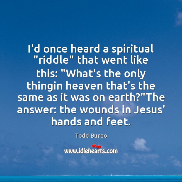 I’d once heard a spiritual “riddle” that went like this: “What’s the Image