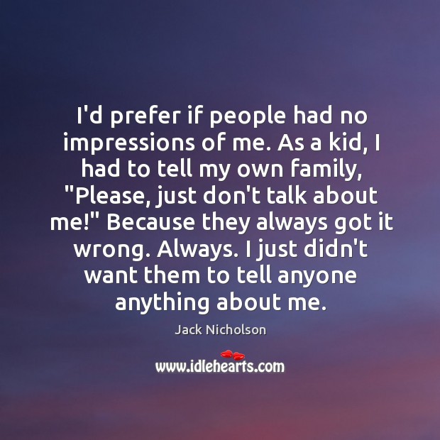 I’d prefer if people had no impressions of me. As a kid, Jack Nicholson Picture Quote