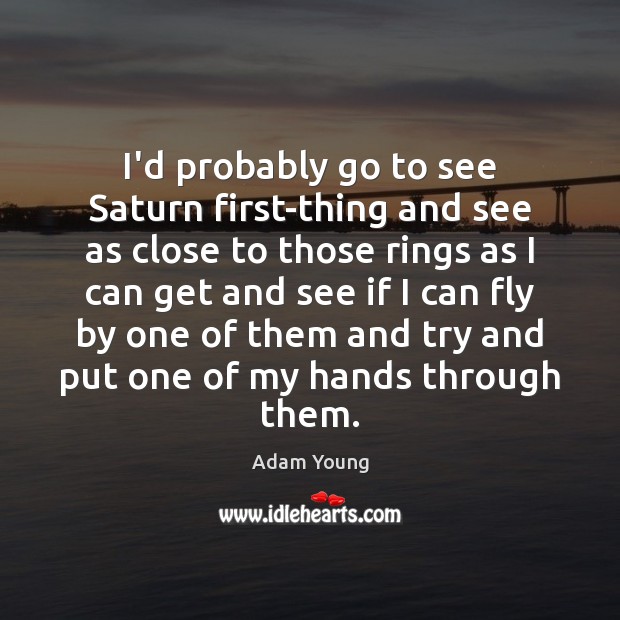 I’d probably go to see Saturn first-thing and see as close to Adam Young Picture Quote