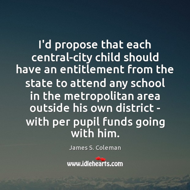 I’d propose that each central-city child should have an entitlement from the James S. Coleman Picture Quote
