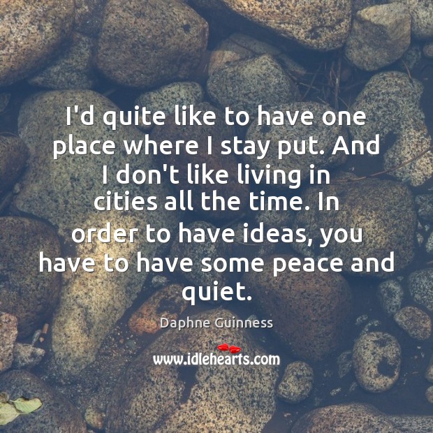 I’d quite like to have one place where I stay put. And Daphne Guinness Picture Quote