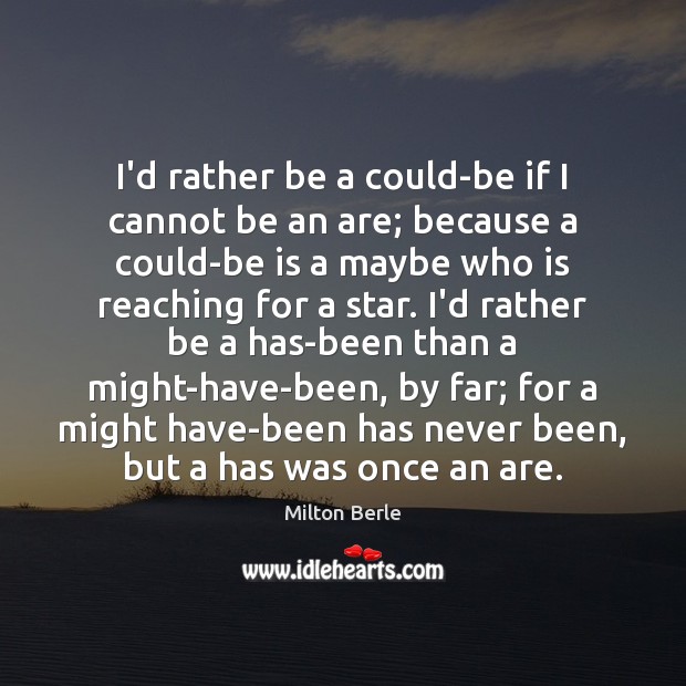 I’d rather be a could-be if I cannot be an are; because Milton Berle Picture Quote