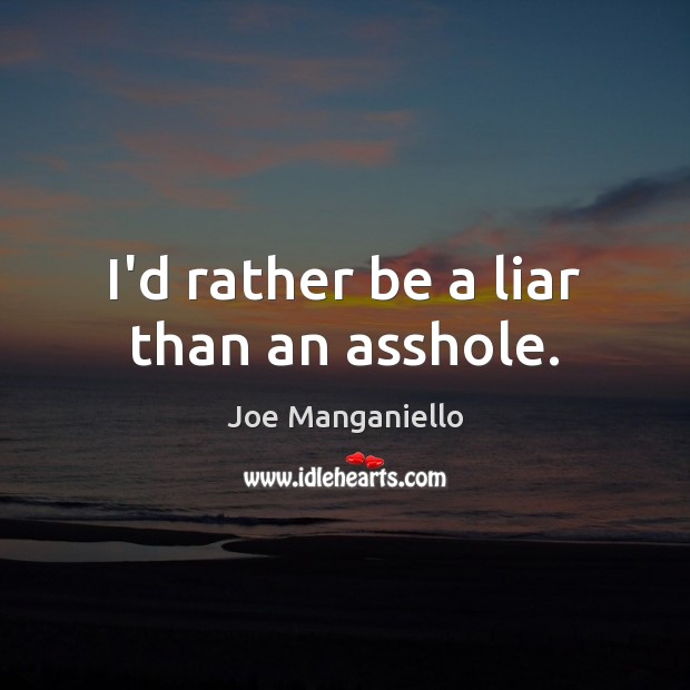 I’d rather be a liar than an asshole. Joe Manganiello Picture Quote