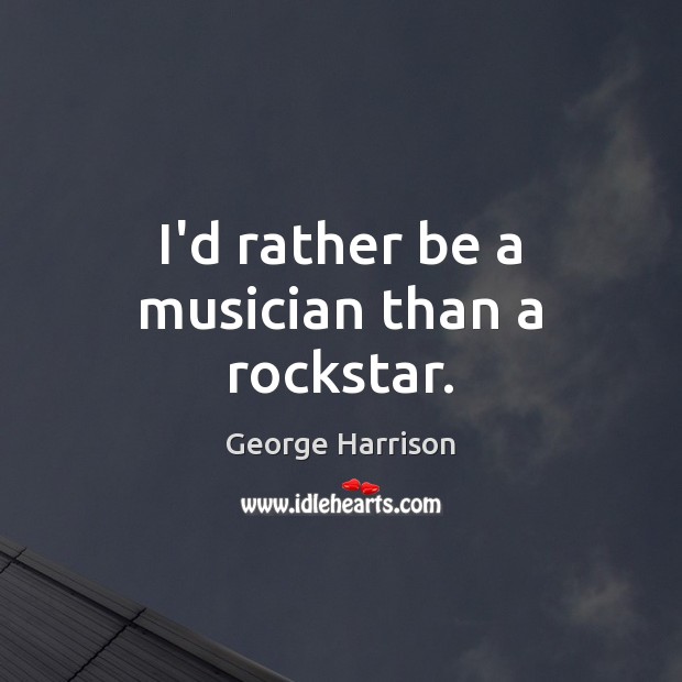 I’d rather be a musician than a rockstar. George Harrison Picture Quote