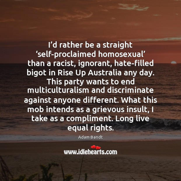 I’d rather be a straight ‘self-proclaimed homosexual’ than a racist, ignorant, Insult Quotes Image