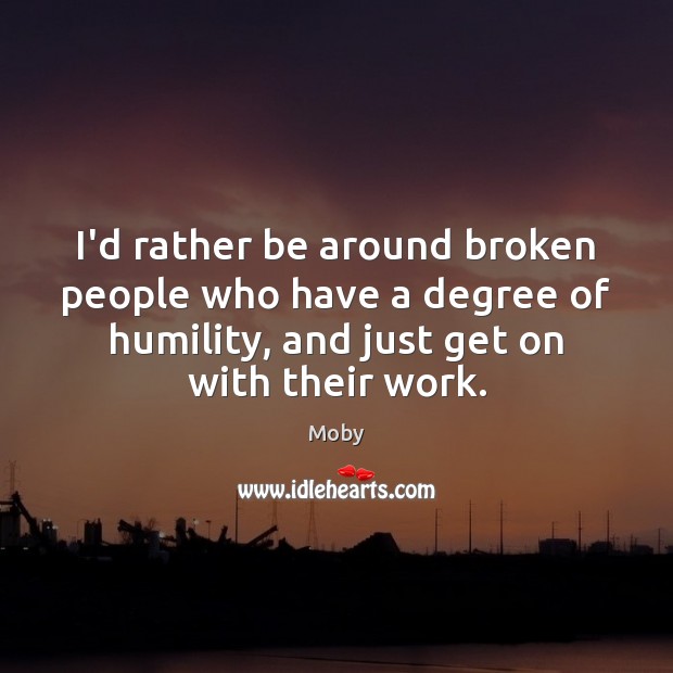 I’d rather be around broken people who have a degree of humility, Humility Quotes Image