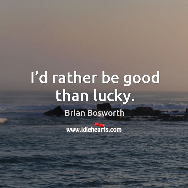 I’d rather be good than lucky. Brian Bosworth Picture Quote