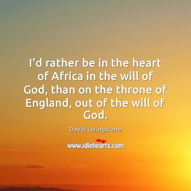 I’d rather be in the heart of Africa in the will of David Livingstone Picture Quote
