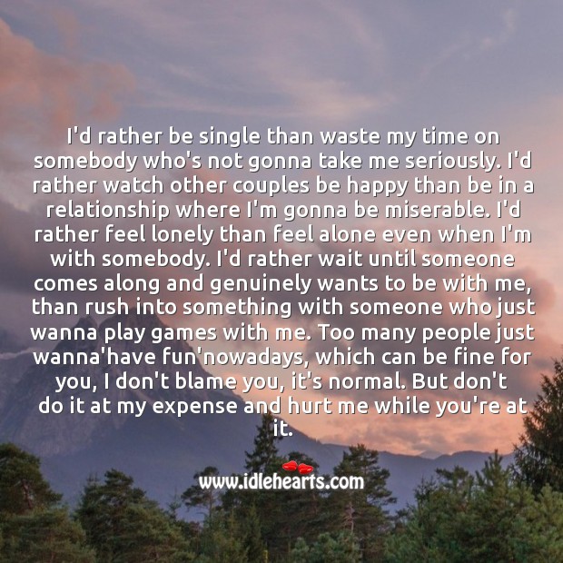 I’d rather be single than waste my time on somebody who’s not gonna take me seriously. Lonely Quotes Image