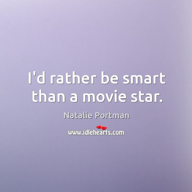 I’d rather be smart than a movie star. Natalie Portman Picture Quote