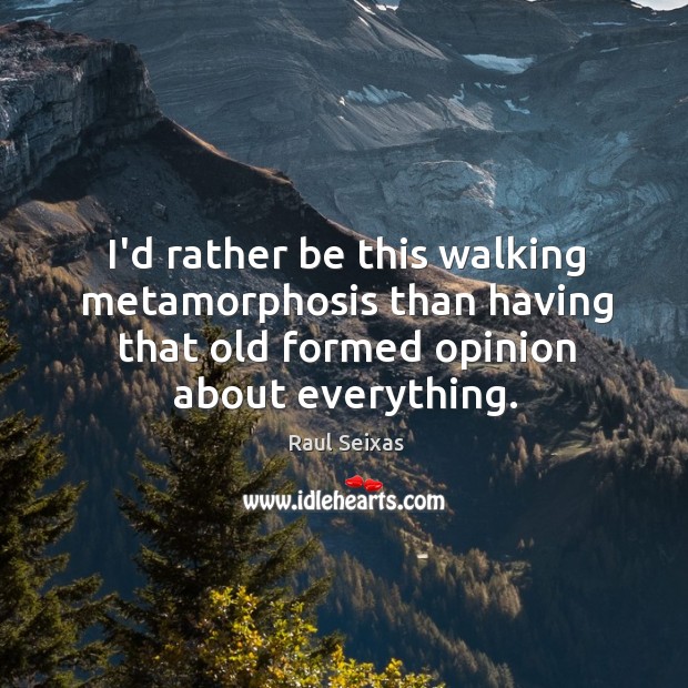 I’d rather be this walking metamorphosis than having that old formed opinion Raul Seixas Picture Quote