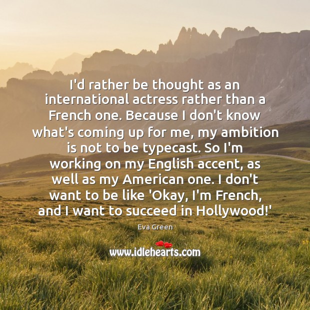 I’d rather be thought as an international actress rather than a French Eva Green Picture Quote