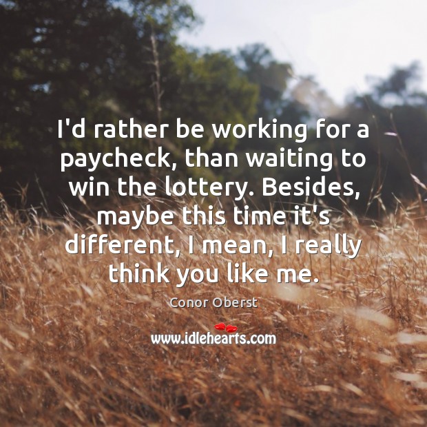 I’d rather be working for a paycheck, than waiting to win the Conor Oberst Picture Quote