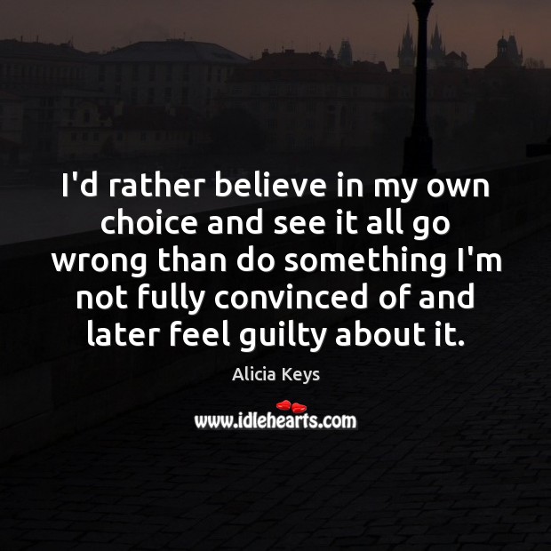 I’d rather believe in my own choice and see it all go Guilty Quotes Image