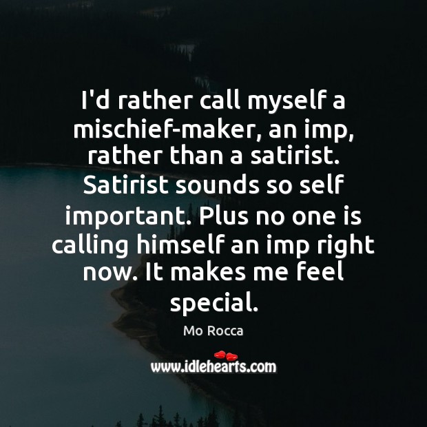 I’d rather call myself a mischief-maker, an imp, rather than a satirist. Mo Rocca Picture Quote