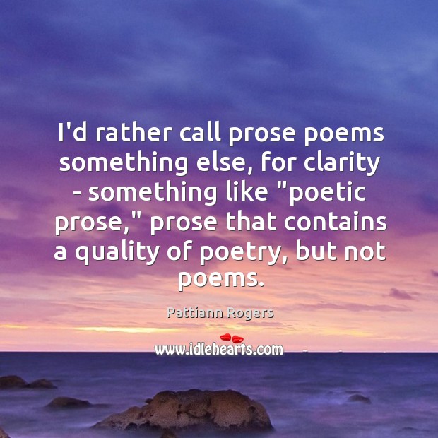 I’d rather call prose poems something else, for clarity – something like “ Pattiann Rogers Picture Quote