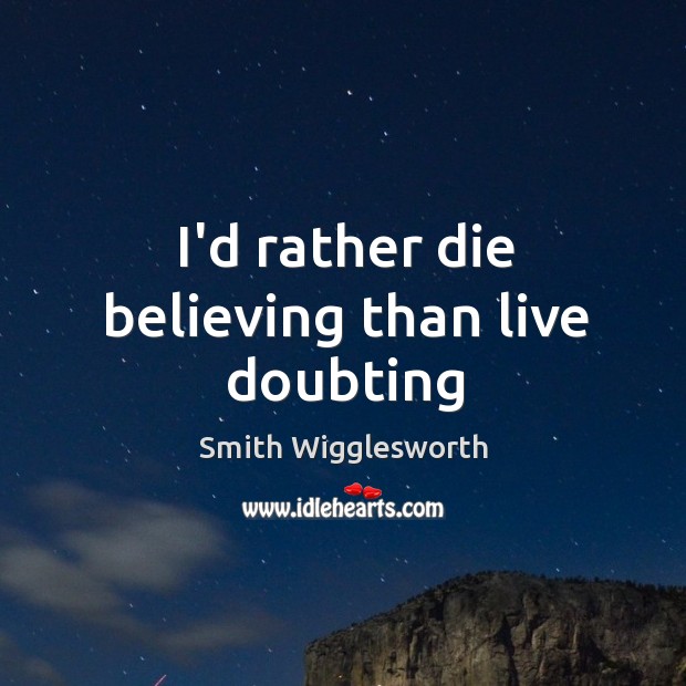 I’d rather die believing than live doubting Image