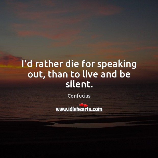 I’d rather die for speaking out, than to live and be silent. Image