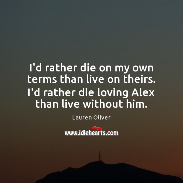I’d rather die on my own terms than live on theirs. I’d Lauren Oliver Picture Quote