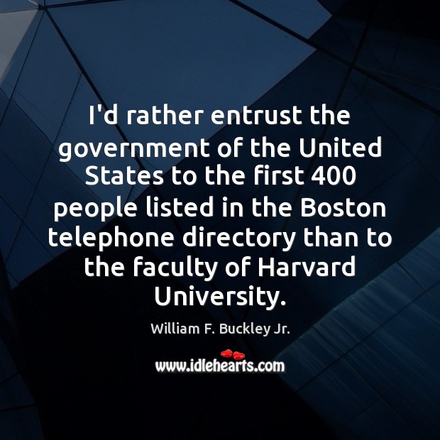 I’d rather entrust the government of the United States to the first 400 William F. Buckley Jr. Picture Quote