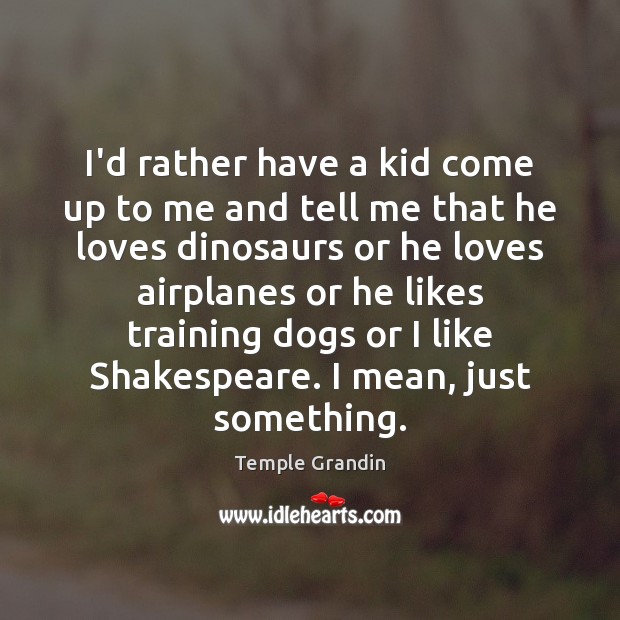 I’d rather have a kid come up to me and tell me Temple Grandin Picture Quote