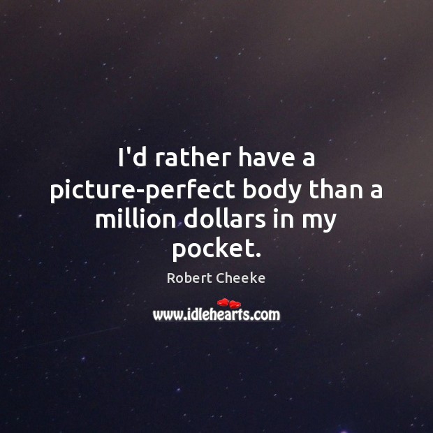 I’d rather have a picture-perfect body than a million dollars in my pocket. Robert Cheeke Picture Quote