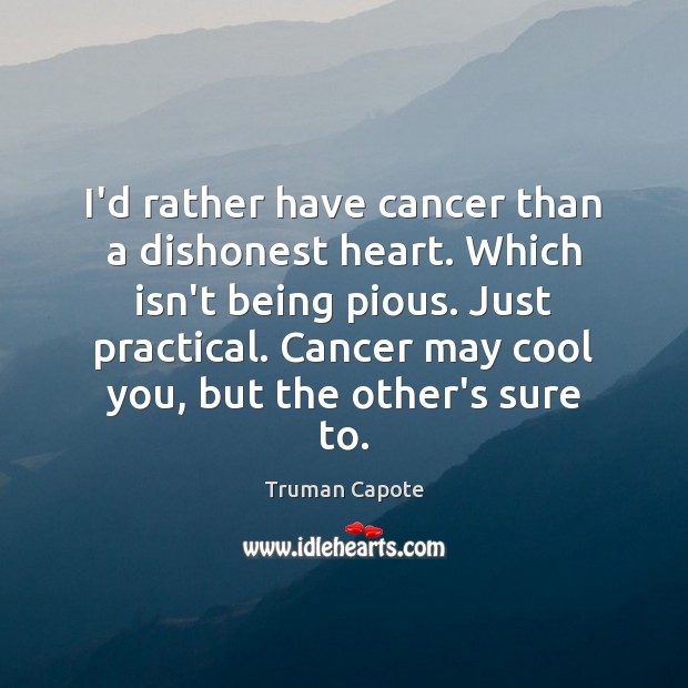 I’d rather have cancer than a dishonest heart. Which isn’t being pious. Truman Capote Picture Quote