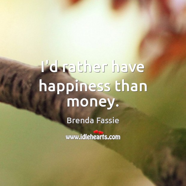 I’d rather have happiness than money. Brenda Fassie Picture Quote