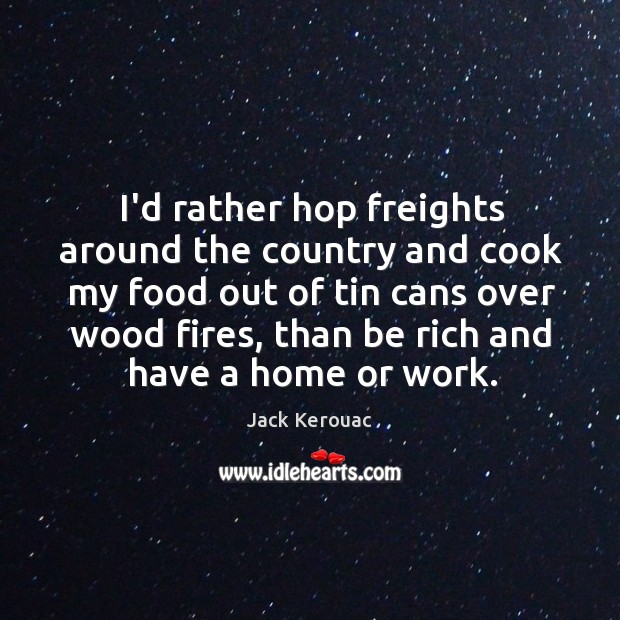 I’d rather hop freights around the country and cook my food out Image