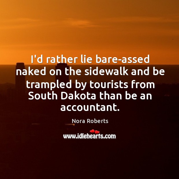 I’d rather lie bare-assed naked on the sidewalk and be trampled by Nora Roberts Picture Quote
