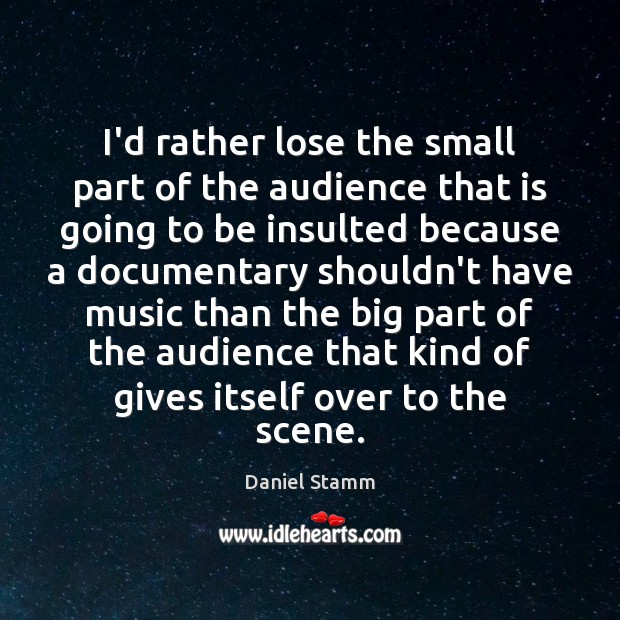 I’d rather lose the small part of the audience that is going Daniel Stamm Picture Quote