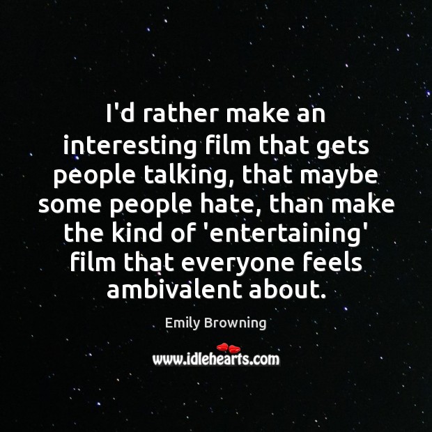 I’d rather make an interesting film that gets people talking, that maybe Emily Browning Picture Quote