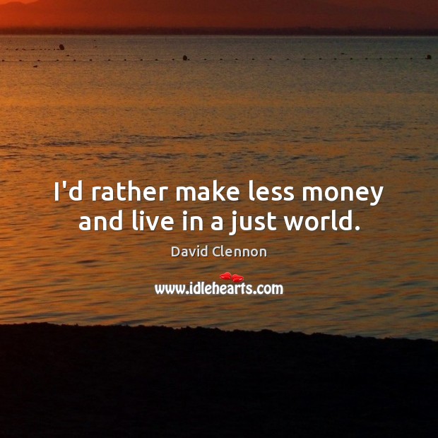 I’d rather make less money and live in a just world. David Clennon Picture Quote