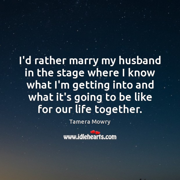 I’d rather marry my husband in the stage where I know what Tamera Mowry Picture Quote