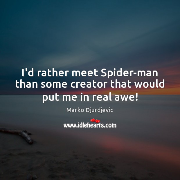 I’d rather meet Spider-man than some creator that would put me in real awe! Marko Djurdjevic Picture Quote