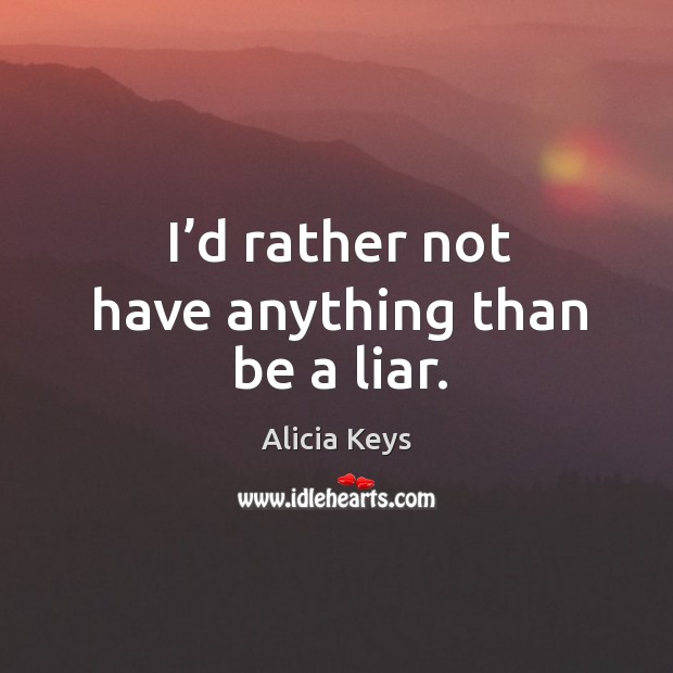 I’d rather not have anything than be a liar. Alicia Keys Picture Quote