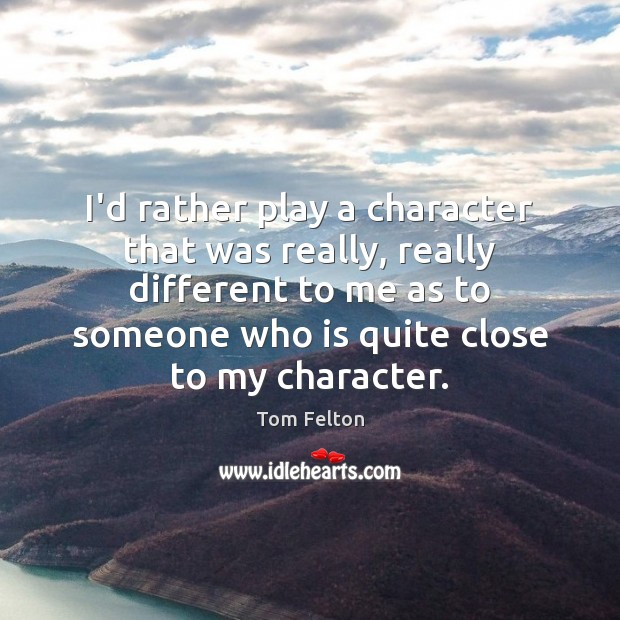 I’d rather play a character that was really, really different to me Tom Felton Picture Quote