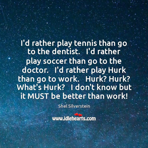 I’d rather play tennis than go to the dentist.   I’d rather play Soccer Quotes Image
